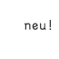 neu!